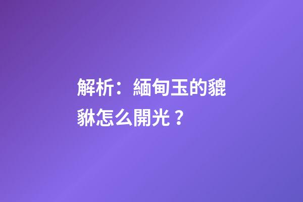 解析：緬甸玉的貔貅怎么開光？
